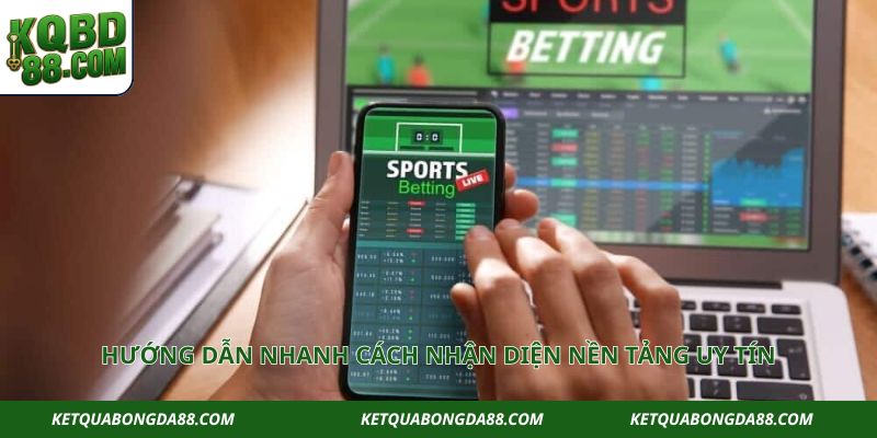 Hướng dẫn nhanh cách nhận diện nền tảng uy tín