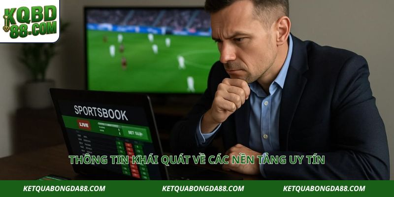Thông tin khái quát về các nền tảng uy tín