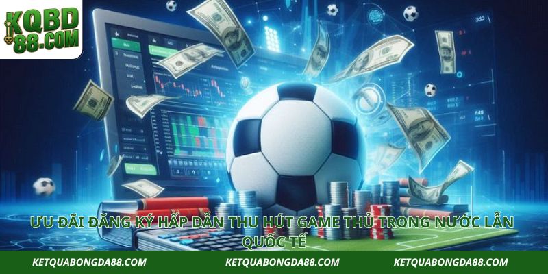 Ưu đãi đăng ký hấp dẫn thu hút game thủ trong nước lẫn quốc tế