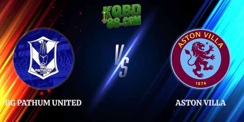 Nhận Định Kèo BG Pathum United vs Aston Villa 19h30 Ngày 04/08